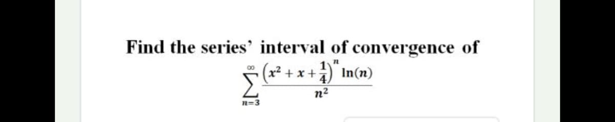 Find the series' interval of convergence of
00
x² + x +i) In(n)
n2
n=3
