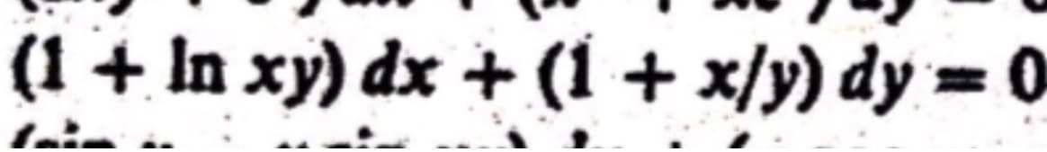 (1 + In xy) dx + (1 + x/y) dy = 0
