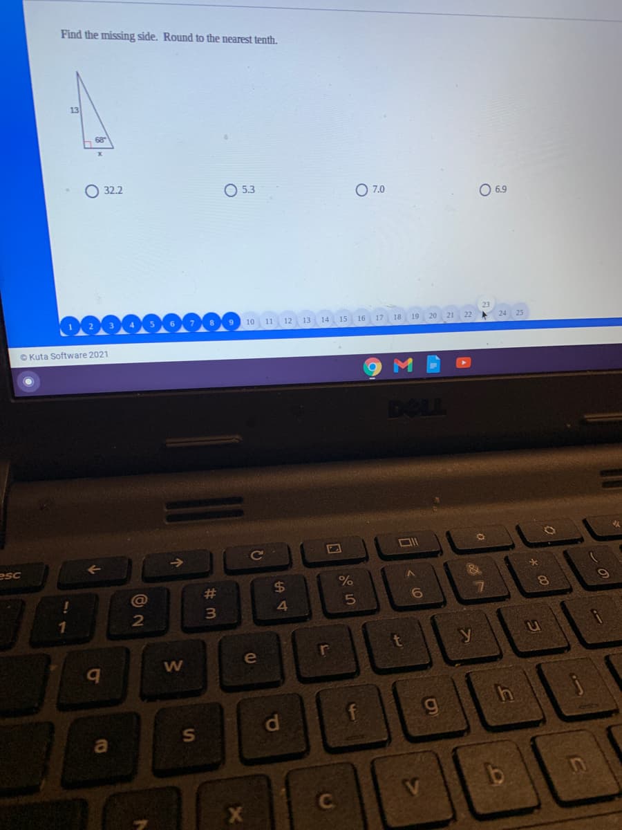 Find the missing side. Round to the nearest tenth.
13
68
32.2
O 5.3
O 7.0
O 6.9
10 11 12
13
14
15
16
18
19
20
21
22
24
25
O Kuta Software 2021
DOLL
Ce
esc
@
%23
%24
8.
7
4.
5
e
d.
a
