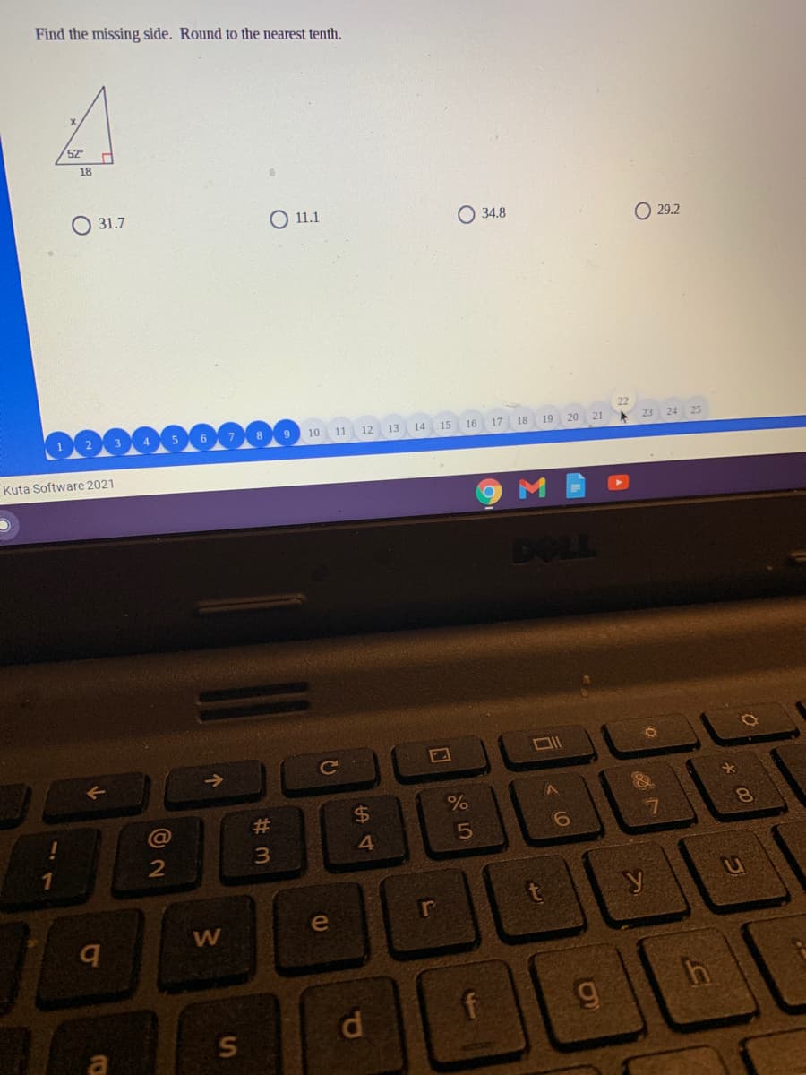 Find the missing side. Round to the nearest tenth.
52
18
O 31.7
O 11.1
O 34.8
O 29.2
10 11 12
13 14 15 16
17 18
19
20
21
23
24
25
Kuta Software 2021
DOLL
&
@
#3
24
8.
4
1
2
W
e
g
