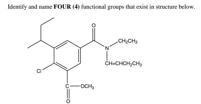 Identify and name FOUR (4) functional groups that exist in structure below.
CH2CH3
N.
CH=CHCH2CH3
CI
-OCH3
