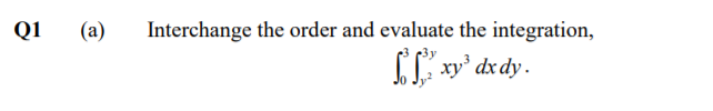 Q1
(а)
Interchange the order and evaluate the integration,
IL xy' dx dy.
