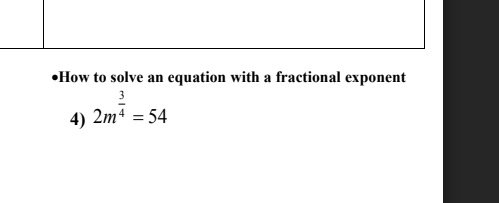 •How to solve an
equation with a fractional exponent
3
4) 2m4 = 54
%3D
