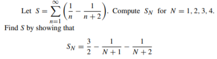 Let 8 =
E--), Compute Sy for N = 1,2, 3, 4.
Let S =
n+2
n=1
Find S by showing that
1
3
SN =
2
1
N +1 N+2
