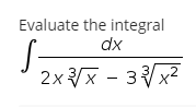 Evaluate the integral
dx
2x x - 3x2

