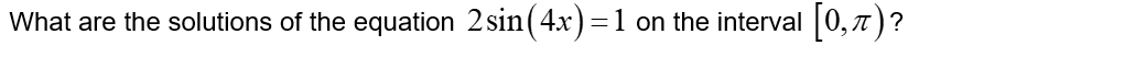 What are the solutions of the equation 2 sin(4x)=1 on the interval [0,π)?