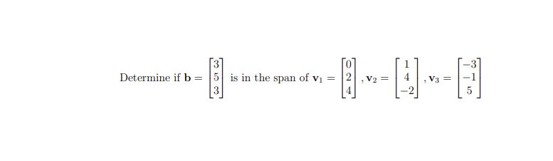 Determine if b = 5 is in the span of vị =
2
V2 =
V3 =
