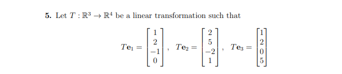 5. Let T: R3 → R' be a linear transformation such that
1
Те
Tez
Tez
-2
