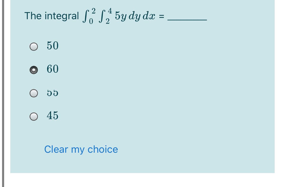 The integral Só S" 5y dy dx
O 50
O 60
O 55
O 45
Clear my choice

