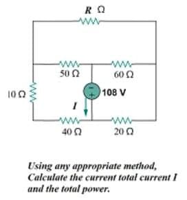 RO
ww
ww
502
www
60 2
100
108 V
ww
40 2
20 0
Using any appropriate method,
Calculate the current total current I
and the total power.
