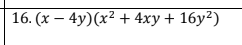 16. (x – 4y)(x² + 4xy + 16y²)
