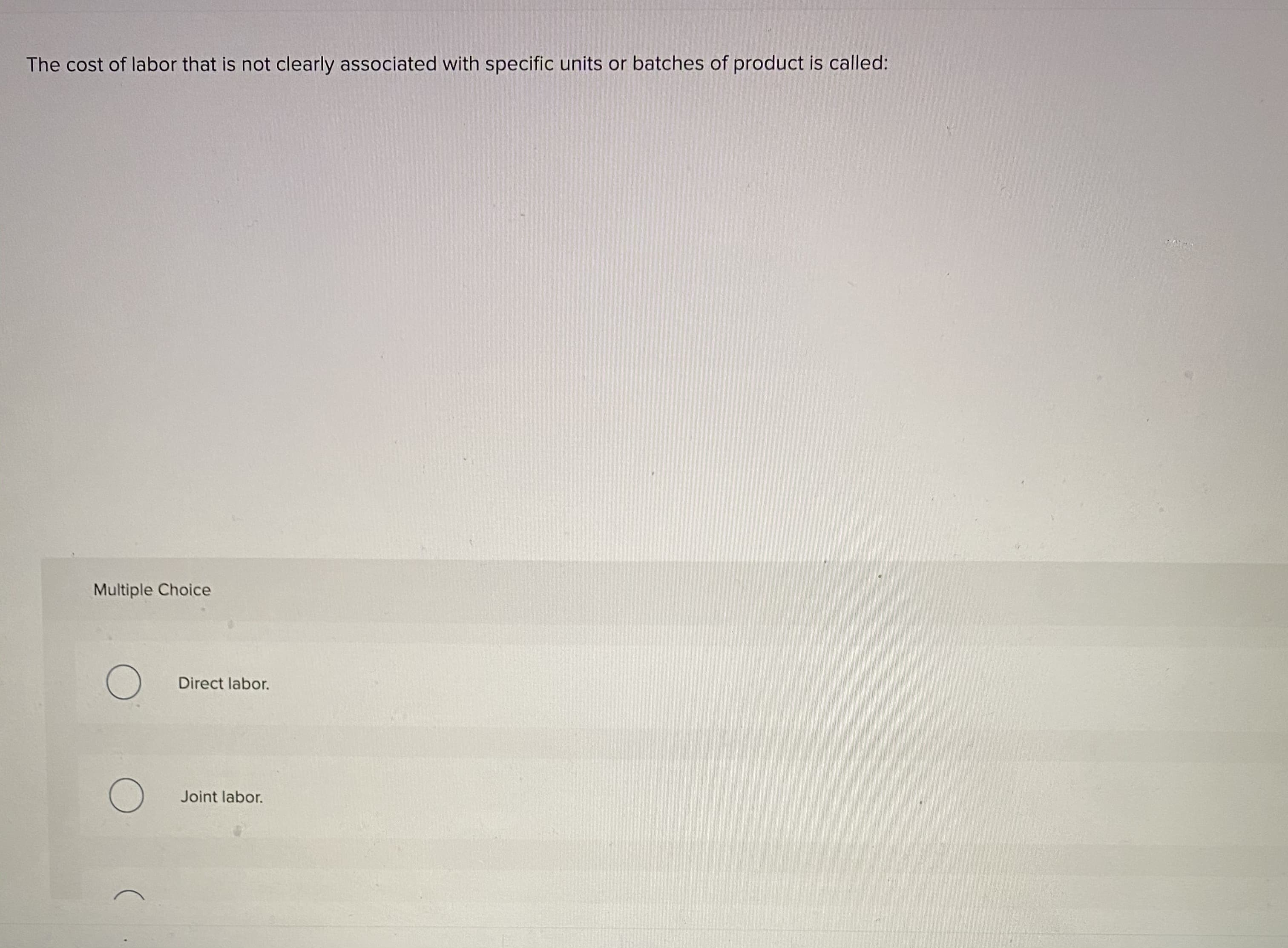 The cost of labor that is not clearly associated with specific units or batches of product is called:

