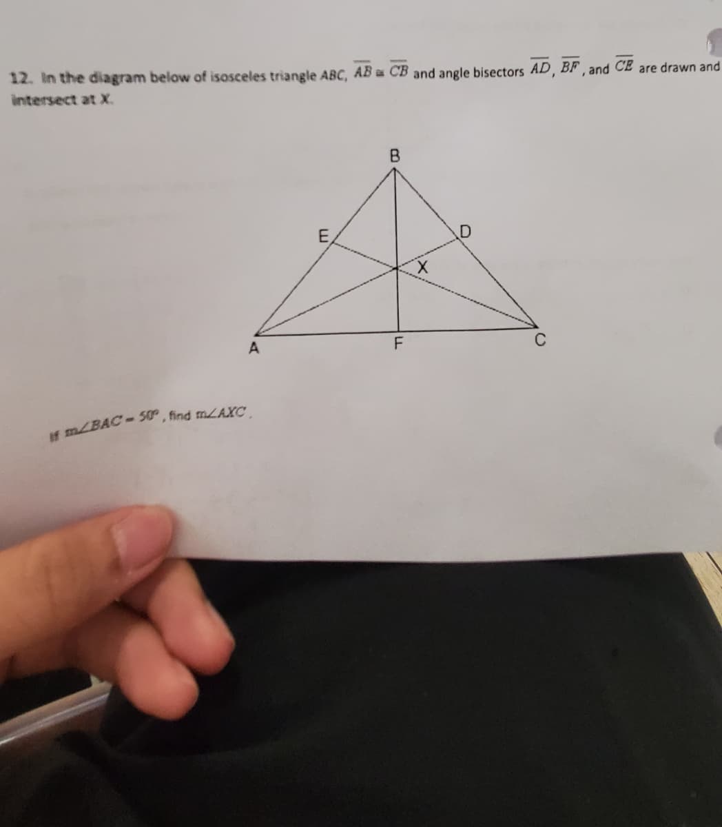 12. in the diagram below of isosceles triangle ABC, AB CB and angle bisectors AD, BF , and CE are drawn and
intersect at X.
B.
E
X.
A
f m/BAC-30", find mLAXC
