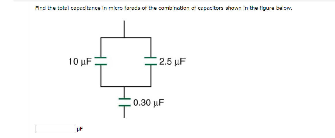 Find the total capacitance in micro farads of the combination of capacitors shown in the figure below.
10 μF
2.5 µF
0.30 µF
HF
