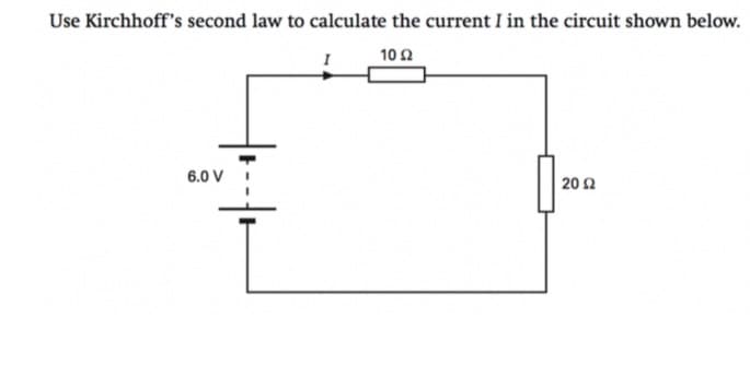 Use Kirchhoff's second law to calculate the current I in the circuit shown below.
10 2
6.0 V
20 2
