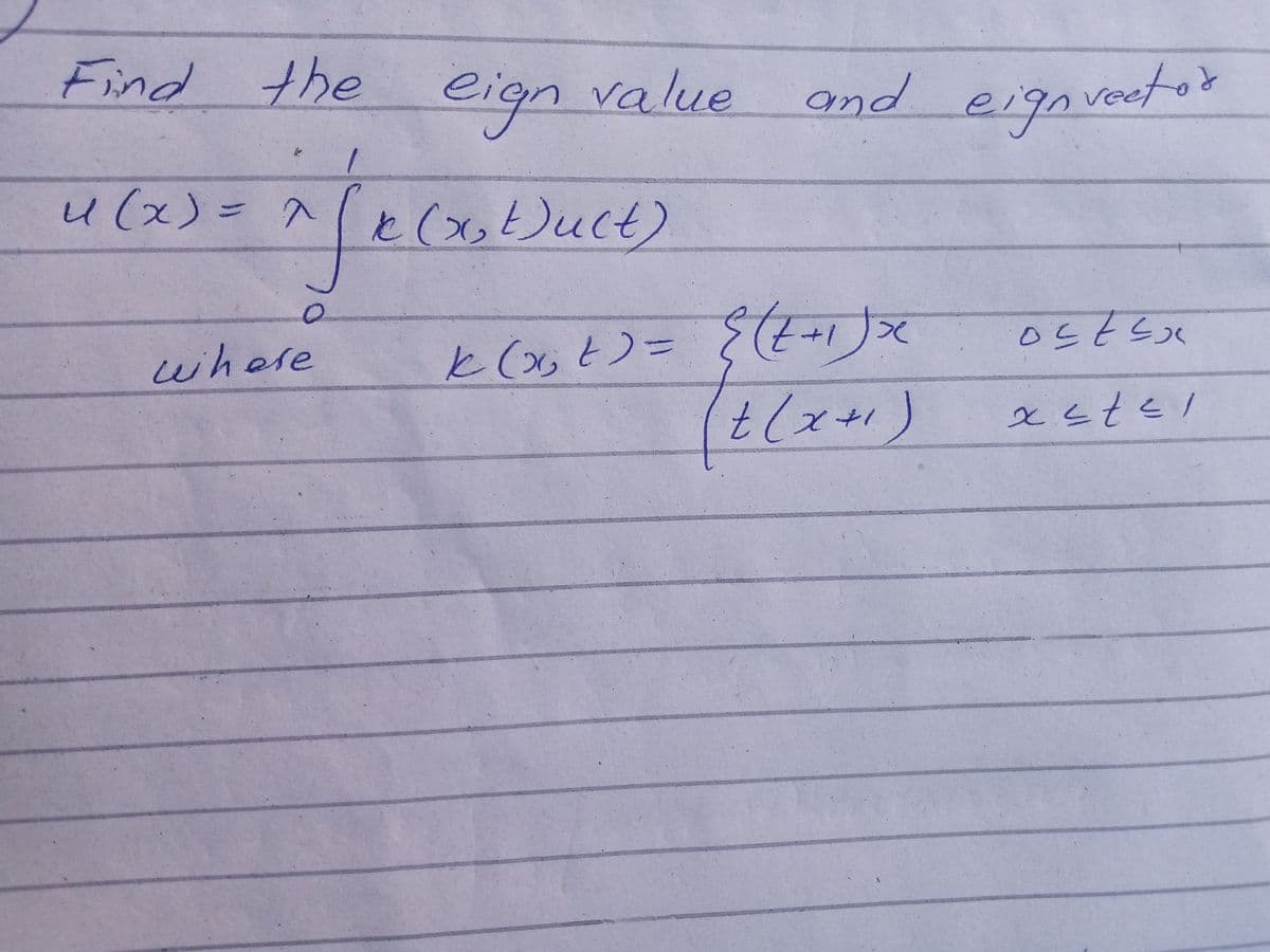 Find the
eign value
and eignveetor
u(x)=^
k(xx)uct)
whele
と(めと)
ラ7ラマ
xくtく!
