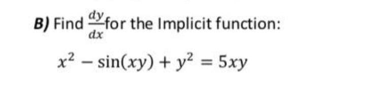 B) Find for the Implicit function:
dx
x2 – sin(xy) + y? = 5xy
