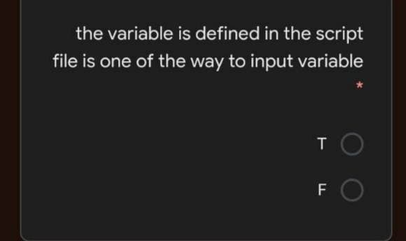 the variable is defined in the script
file is one of the way to input variable
TO
F
