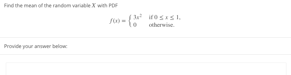 Find the mean of the random variable X with PDF
S 3x² _if 0 <x < 1,
f(x) =
otherwise.
