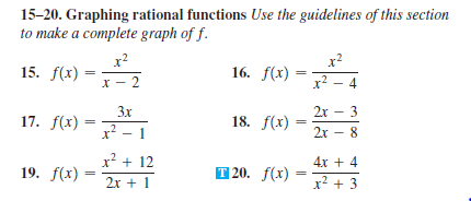 15-20. Graphing rational functions Use the guidelines of this section
to make a complete graph of f.
x?
x?
15. f(x)
16. f(x)
x - 2
x2 - 4
3x
2x
18. f(x)
3
17. f(x)
x?
%3D
2х — 8
x? + 12
4x + 4
19. f(x)
T 20. f(x)
=
=
2x + 1
x² + 3
||
