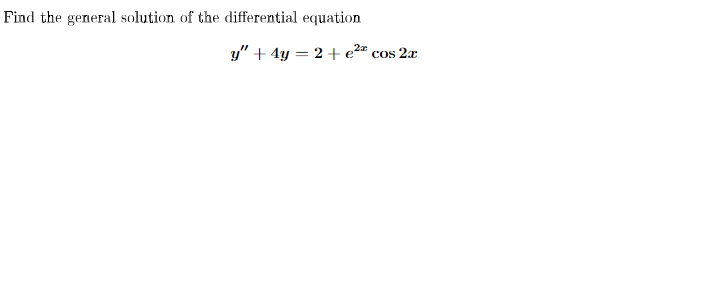 Find the general solution of the differential equation
y" + 4y = 2 + e²² cos 2x
