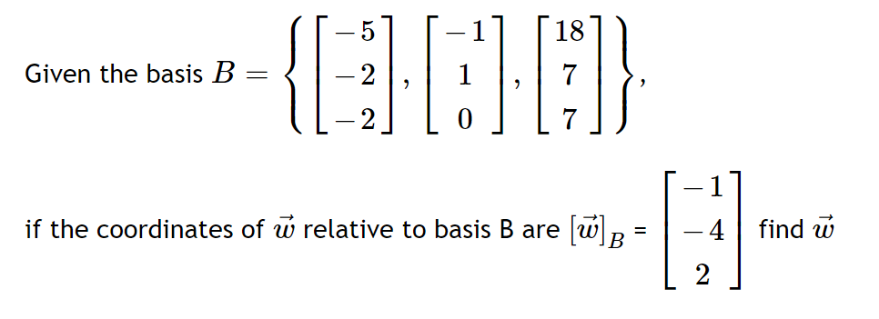 18
Given the basis B
-2
if the coordinates of w relative to basis B are [w]B
- 4
find w
2
