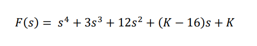 F(s) = s* + 3s³ + 12s² + (K – 16)s + K
-
