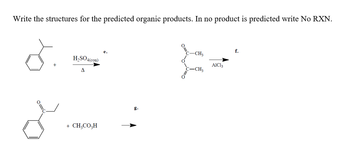 Write the structures for the predicted organic products. In no product is predicted write No RXN.
f.
е.
-CH3
H,SO4(con)
AIC13
-CH3
A
g.
+ CH;CO3H

