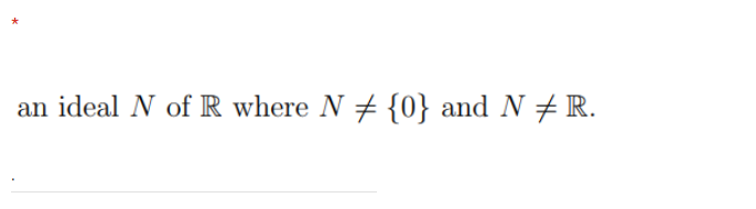 an ideal N of R where N # {0} and N # R.
