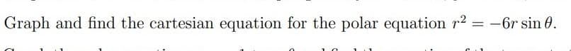 Graph and find the cartesian equation for the polar equation r2 = -6r sin 0.
