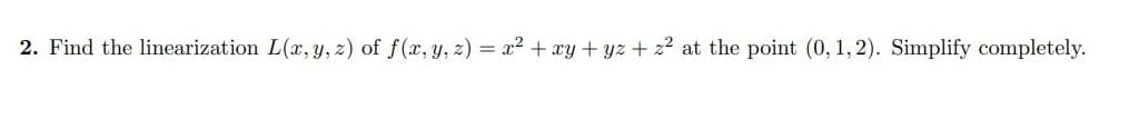2. Find the linearization L(x, y, z) of f(x, y, z) = x² + xy + yz + z? at the point (0, 1, 2). Simplify completely.
