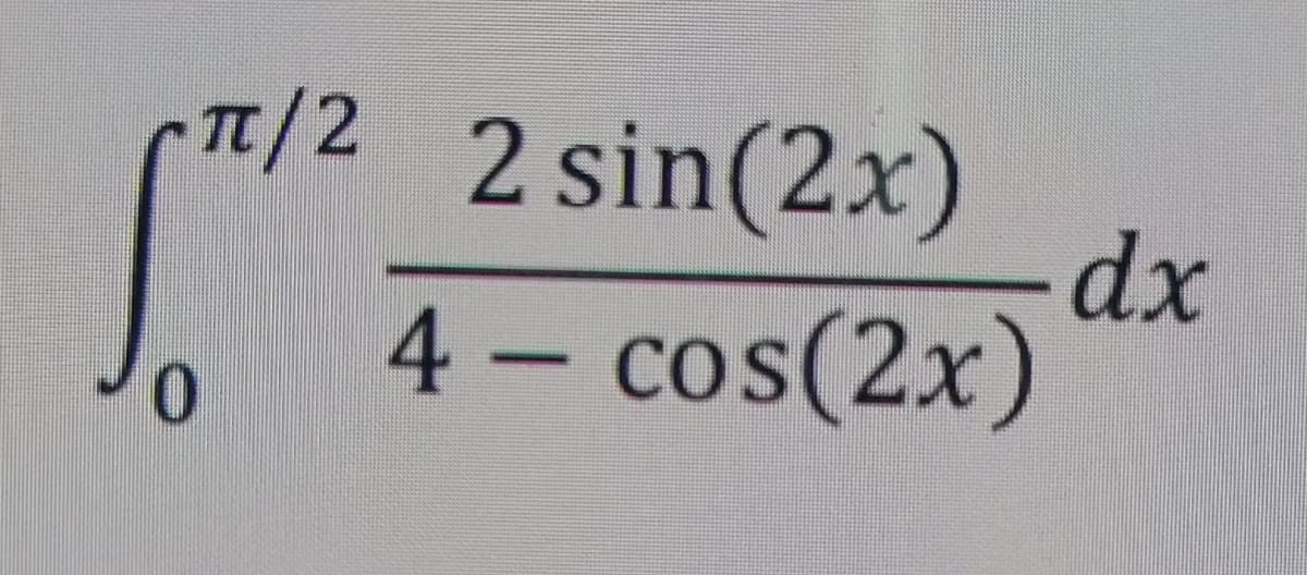Tt/2 2 sin(2x)
dx
4 – cos(2x)
0.
