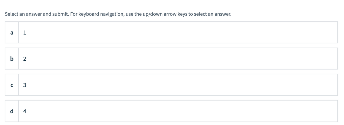 Select an answer and submit. For keyboard navigation, use the up/down arrow keys to select an answer.
a
1
2
3
