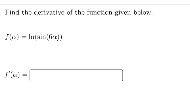Find the derivative of the function given below.
f(a) = In(sin(6a))
f'(a) =
