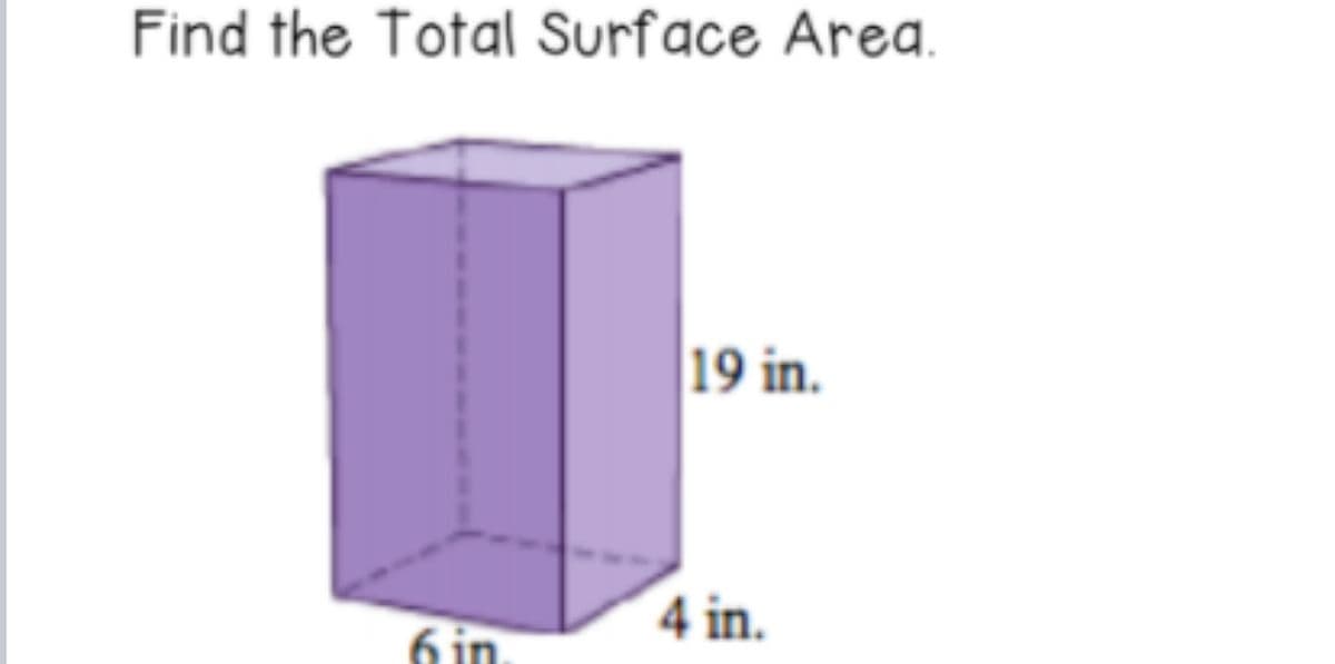 Find the Total Surface Area.
19 in.
4 in.
6 in
