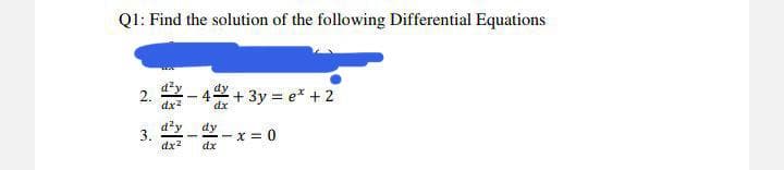 QI: Find the solution of the following Differential Equations
2.
dx2
+ 3y = e* + 2
d?y
dy
3.
dx?
- x = 0
dx
