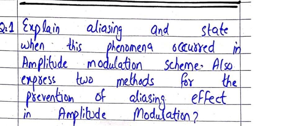 Erplain aliaing
and
state
this
Amplitude modulation scheme. Also
expsess two
when
phenomena occusred in
methods
for
the
pievention of alasing effect
in
Amplitude
Modulation?
