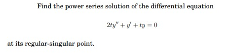 Find the power series solution of the differential equation
2ty"+y+ty=0
at its regular-singular point.