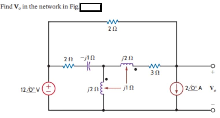 Find V, in the network in Fig.
12/b°v (+)
2010
Μ
jΖΩ
ΖΩ
jΖΩ
στη
ΠΩ
· 1 Ω
Μ
3Ω
©
2/0 Α
V₂₁
