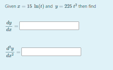 Given r = 15 In(t) and y = 225 t2² then find
dy
dx
dy
dx?
||
