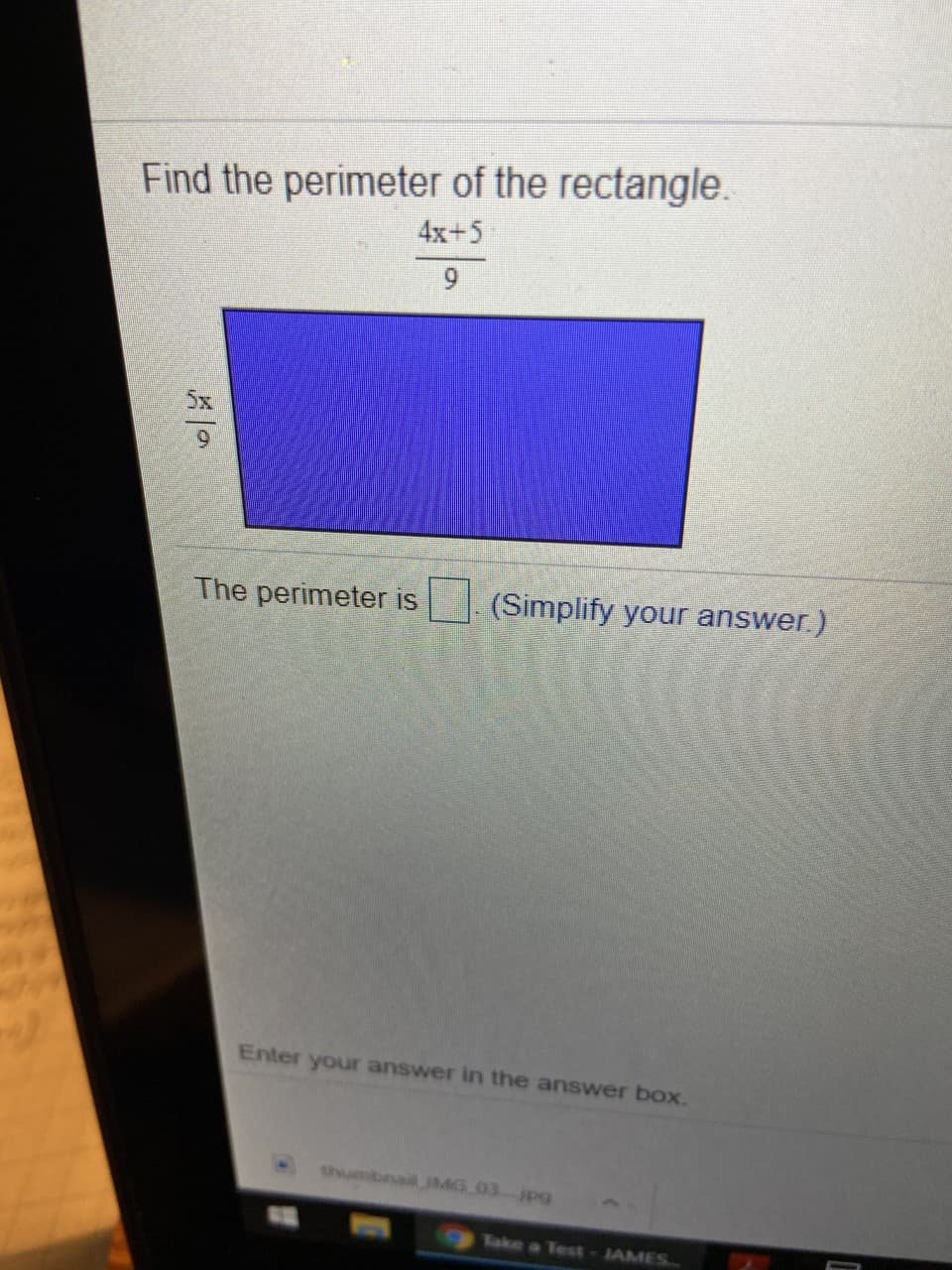 Find the perimeter of the rectangle.
4x+5
The perimeter is
(Simplify your answer.)
Enter your answer in the answer box.
shumbnail MG 03.jpg
Take a Test-JAMES...
