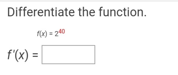 Differentiate the function.
f(x) = 240
f'(x) =
