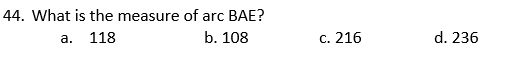 44. What is the measure of arc BAE?
а. 118
b. 108
С. 216
d. 236

