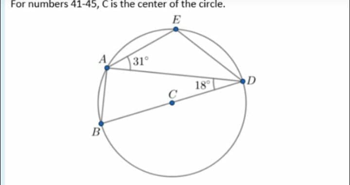 For numbers 41-45, C is the center of the circle.
E
A
31°
18°
D
B
