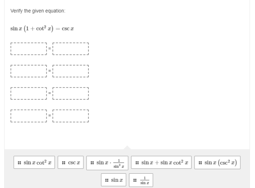 Verify the given equation:
sin z (1+ cot² x)
= csc z
:: sin z -
sin z
: sin z (csc² x)
:: sin a cot? x
: csc z
: sin z + sin a cot? x
:: sin x
sin z
::
