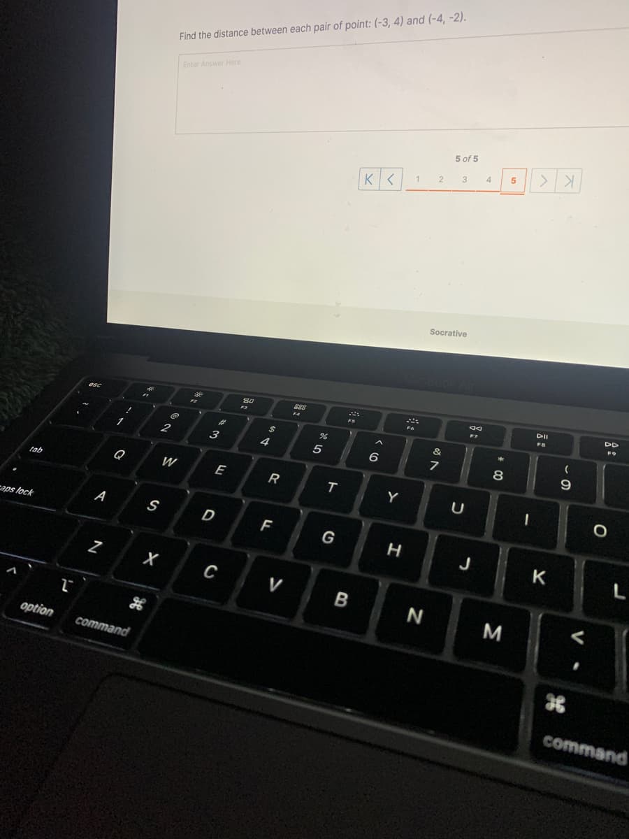 Find the distance between each pair of point: (-3, 4) and (-4, -2).
Enter Answer Here
5 of 5
K.
5
3
4
1
Socrative
DI
888
FA
%23
2
3
4
5
6
7
8
1
Q
W
E
R
Y
tab
A
S
D
F
G
aps lock
J
K
L
V
option
command
command
V
Σ
