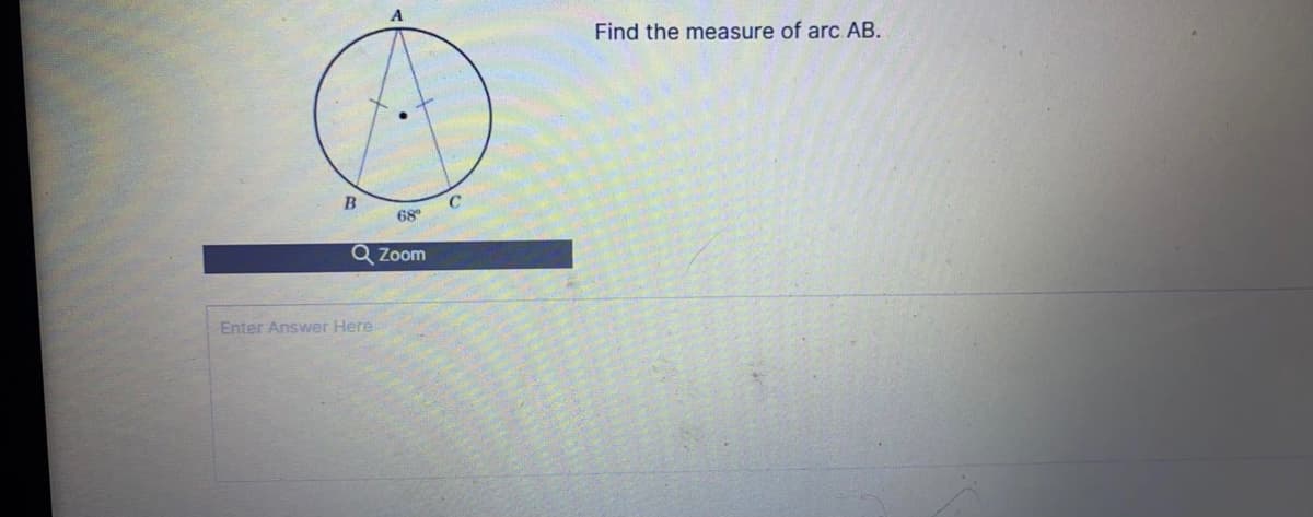 Find the measure of arc AB.
C.
68
Q Zoom
Enter Answer Here
