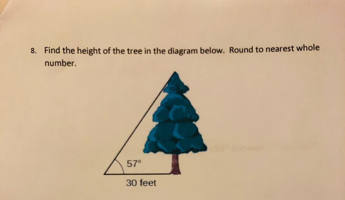 8. Find the height of the tree in the diagram below. Round to nearest whole
number.
57°
30 feet
