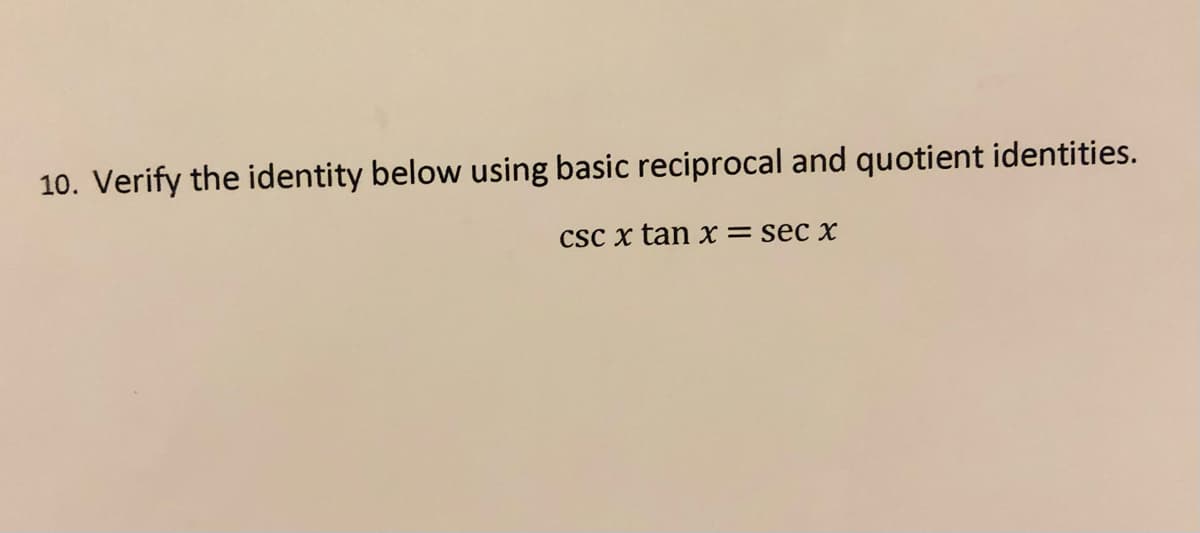 10. Verify the identity below using basic reciprocal and quotient identities.
CSc x tan x= sec x
