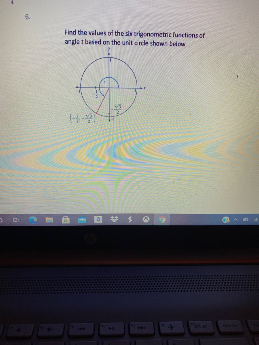 6.
Find the values of the six trigonometric functions of
angle t based on the unit circle shown below
I
V3
V3
a
144
A
prt sc
delete
